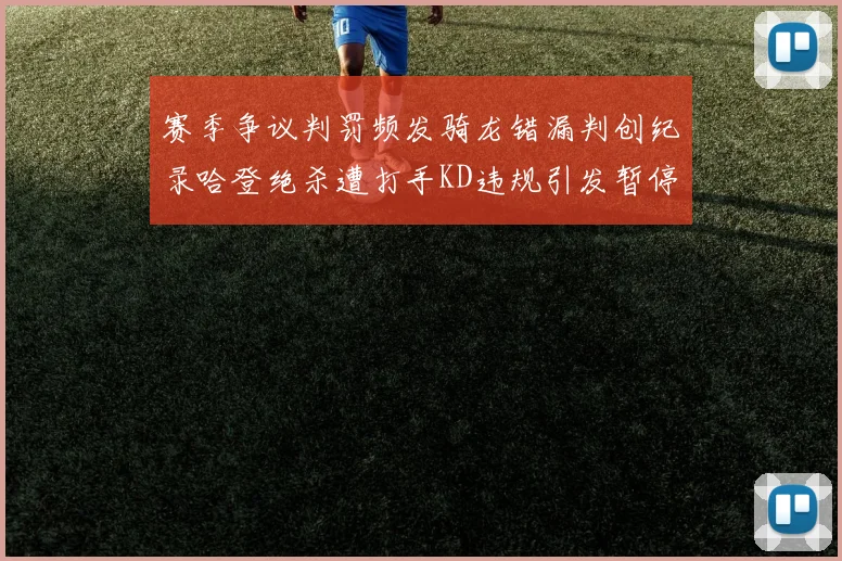 赛季争议判罚频发骑龙错漏判创纪录哈登绝杀遭打手KD违规引发暂停风波
