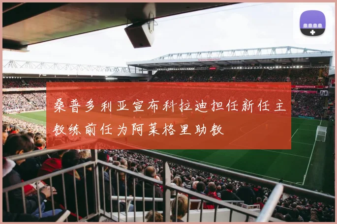 桑普多利亚宣布科拉迪担任新任主教练前任为阿莱格里助教